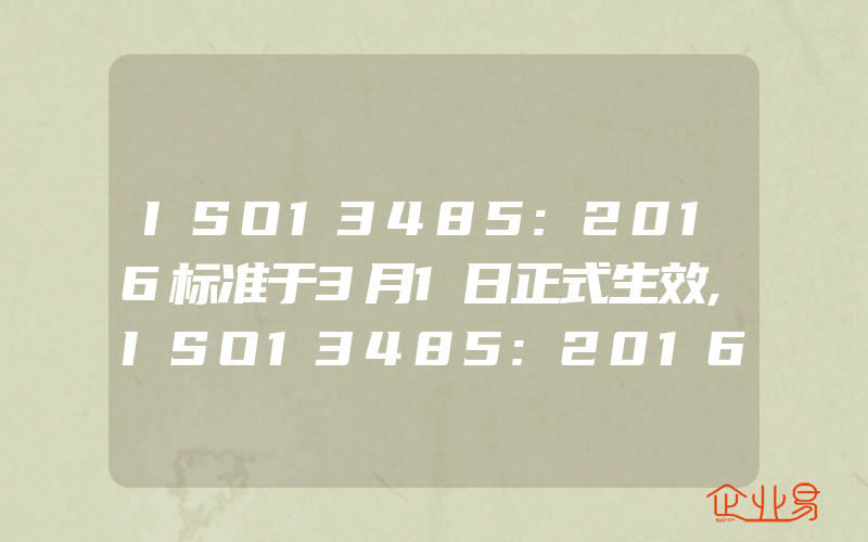 ISO13485:2016标准于3月1日正式生效,ISO13485:2016是什么医疗器械认证服务怎么申请