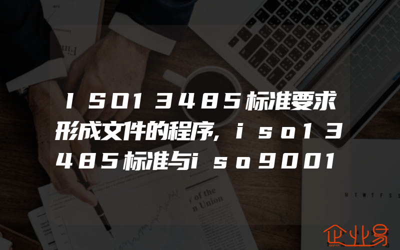 ISO13485标准要求形成文件的程序,iso13485标准与iso9001的异同