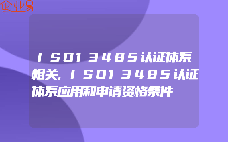 ISO13485认证体系相关,ISO13485认证体系应用和申请资格条件