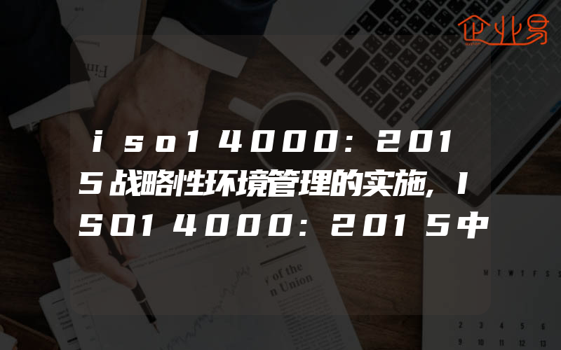 iso14000:2015战略性环境管理的实施,ISO14000:2015中预期结果与环境绩效的关系是什么