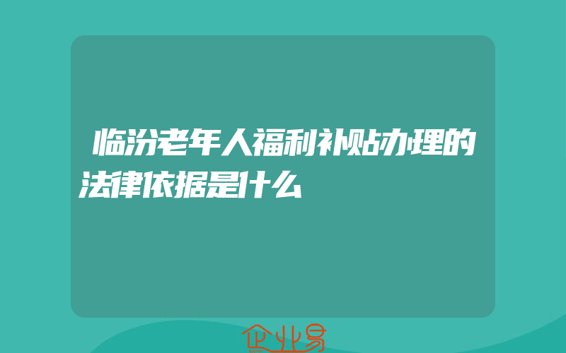 临汾老年人福利补贴办理的法律依据是什么