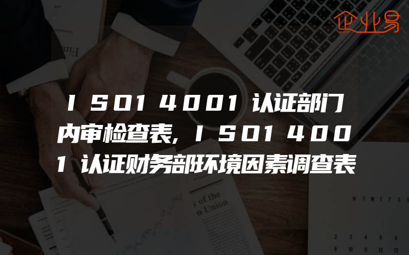 ISO14001认证部门内审检查表,ISO14001认证财务部环境因素调查表