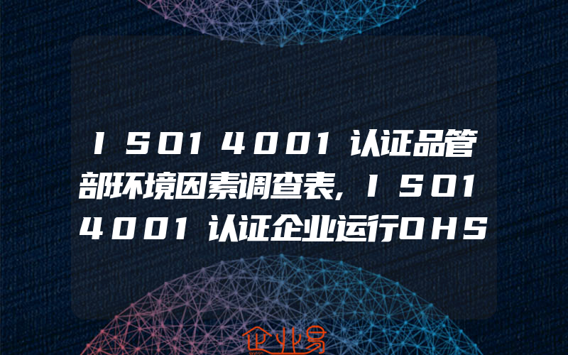 ISO14001认证品管部环境因素调查表,ISO14001认证企业运行OHSAS18001体系的优势分析