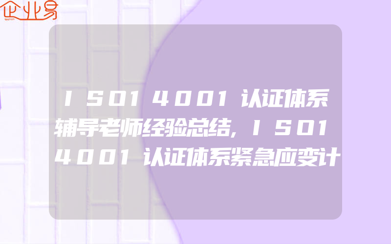 ISO14001认证体系辅导老师经验总结,ISO14001认证体系紧急应变计划