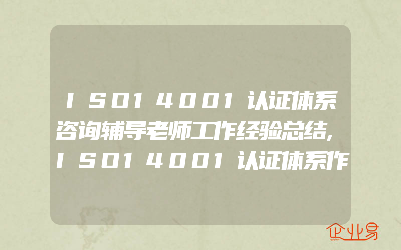 ISO14001认证体系咨询辅导老师工作经验总结,ISO14001认证体系作用的产品和服务对象