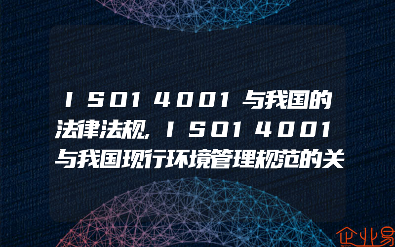 ISO14001与我国的法律法规,ISO14001与我国现行环境管理规范的关系