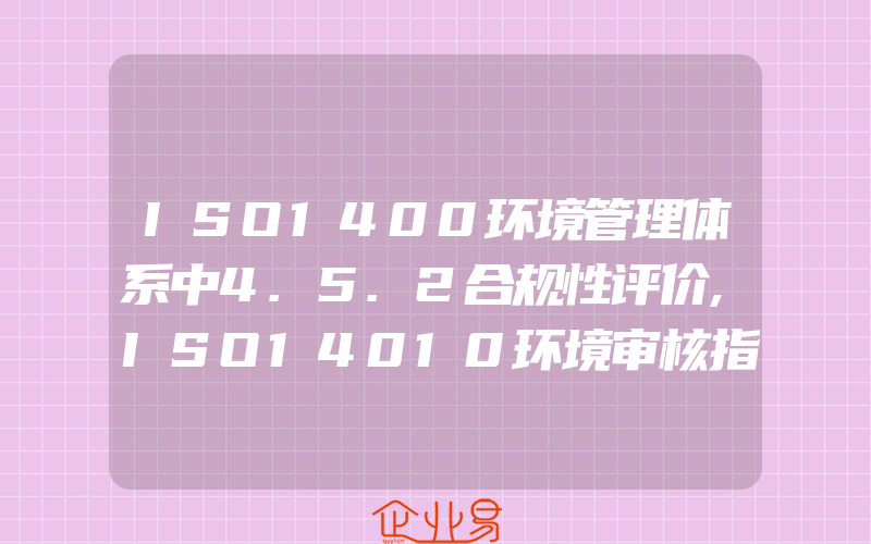 ISO1400环境管理体系中4.5.2合规性评价,ISO14010环境审核指南通用原则