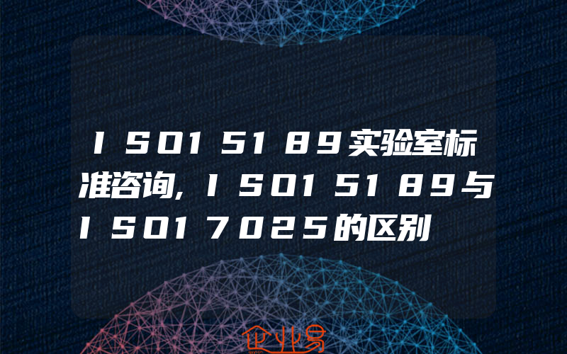 ISO15189实验室标准咨询,ISO15189与ISO17025的区别