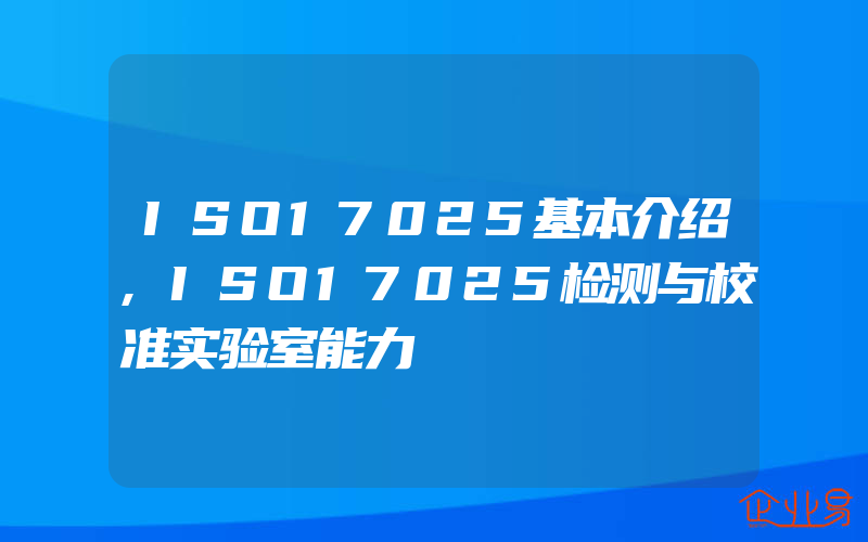 ISO17025基本介绍,ISO17025检测与校准实验室能力