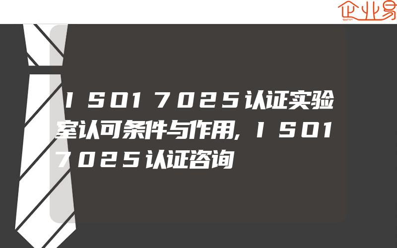 ISO17025认证实验室认可条件与作用,ISO17025认证咨询