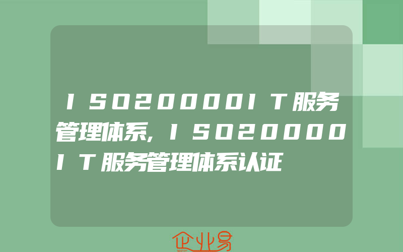 ISO20000IT服务管理体系,ISO20000IT服务管理体系认证