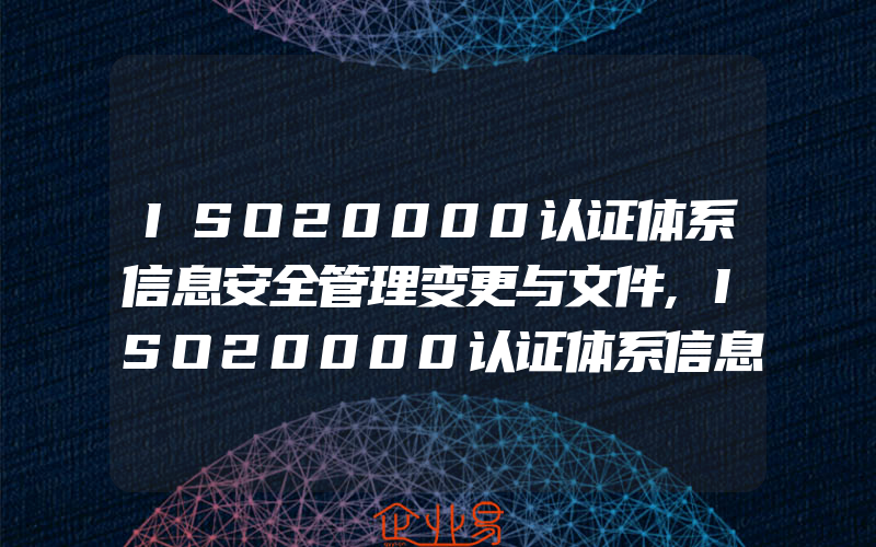 ISO20000认证体系信息安全管理变更与文件,ISO20000认证体系信息安全管理的控制