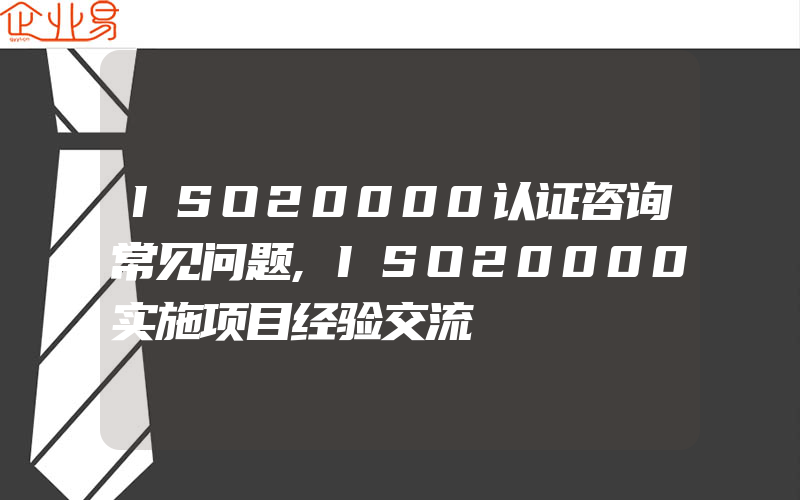 ISO20000认证咨询常见问题,ISO20000实施项目经验交流