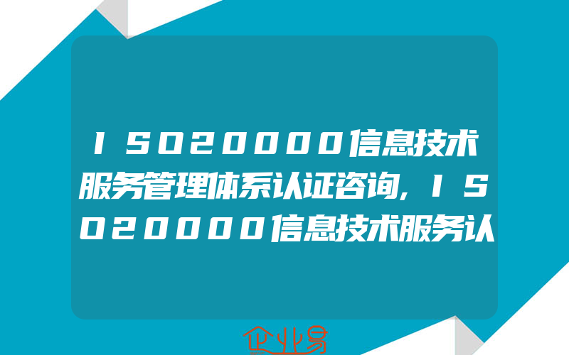 ISO20000信息技术服务管理体系认证咨询,ISO20000信息技术服务认证