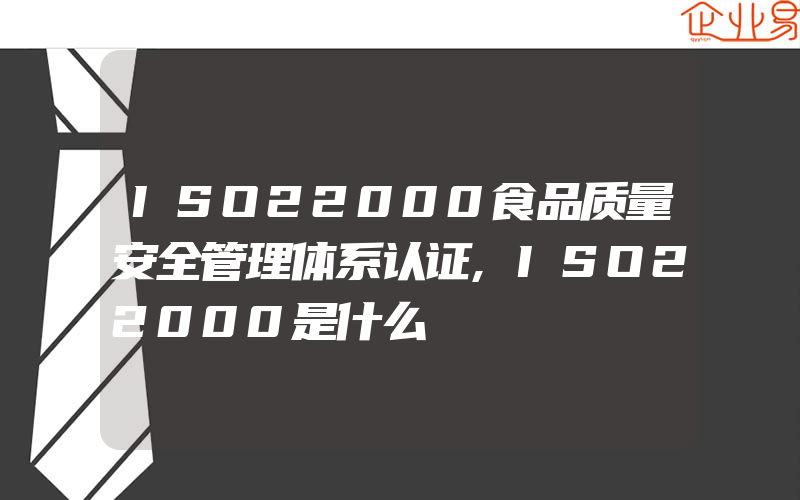 ISO22000食品质量安全管理体系认证,ISO22000是什么