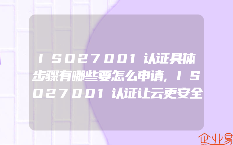 ISO27001认证具体步骤有哪些要怎么申请,ISO27001认证让云更安全