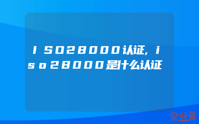 ISO28000认证,iso28000是什么认证