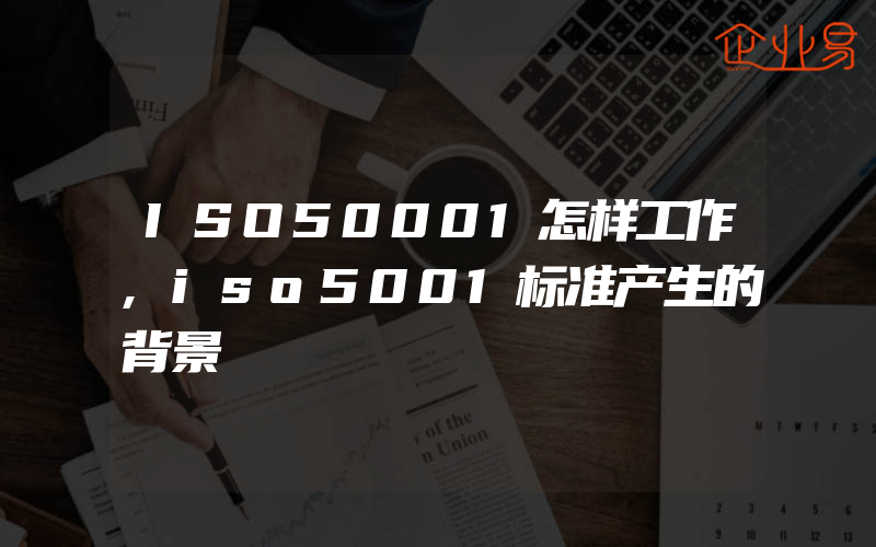 ISO50001怎样工作,iso5001标准产生的背景