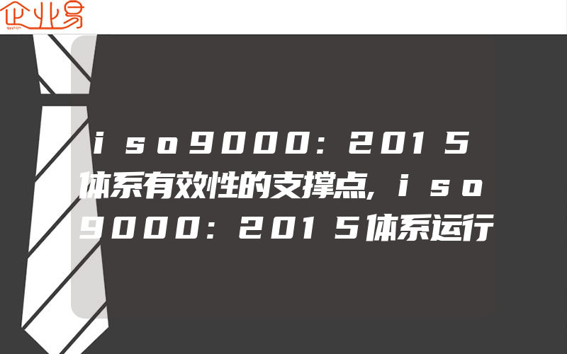 iso9000:2015体系有效性的支撑点,iso9000:2015体系运行的关键点