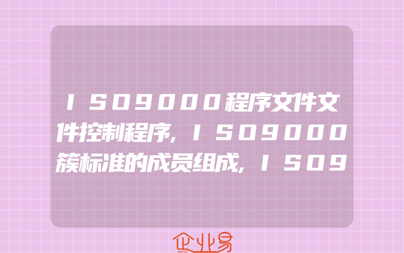 ISO9000程序文件文件控制程序,ISO9000簇标准的成员组成,ISO9000族由什么标准组成