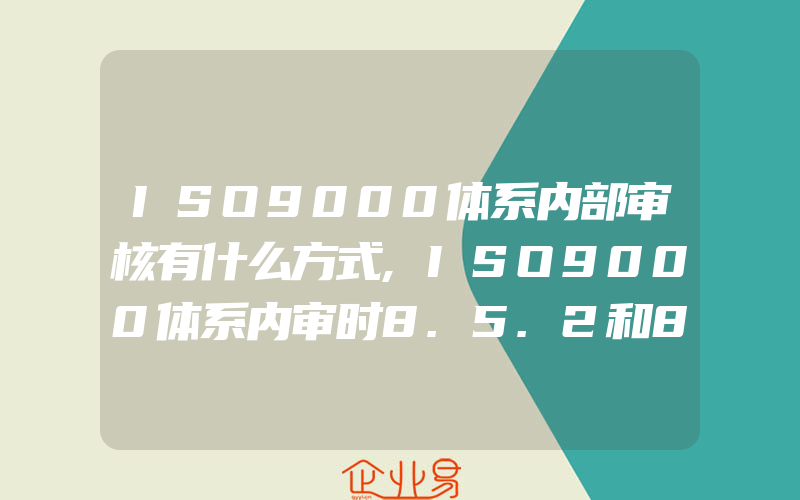 ISO9000体系内部审核有什么方式,ISO9000体系内审时8.5.2和8.5.3怎样审核