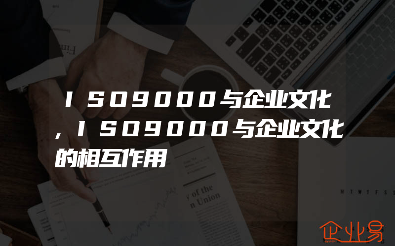 ISO9000与企业文化,ISO9000与企业文化的相互作用