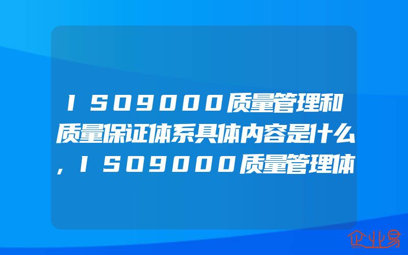 ISO9000质量管理和质量保证体系具体内容是什么,ISO9000质量管理体系7个基本思想