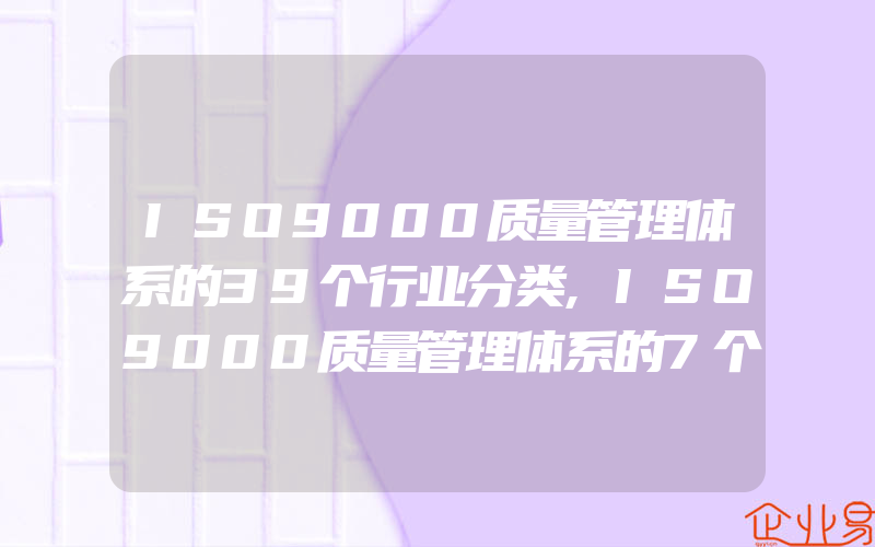 ISO9000质量管理体系的39个行业分类,ISO9000质量管理体系的7个基本思想