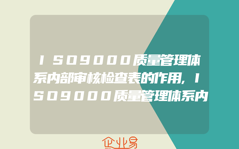 ISO9000质量管理体系内部审核检查表的作用,ISO9000质量管理体系内部审核与ISO9000管理评审的区别