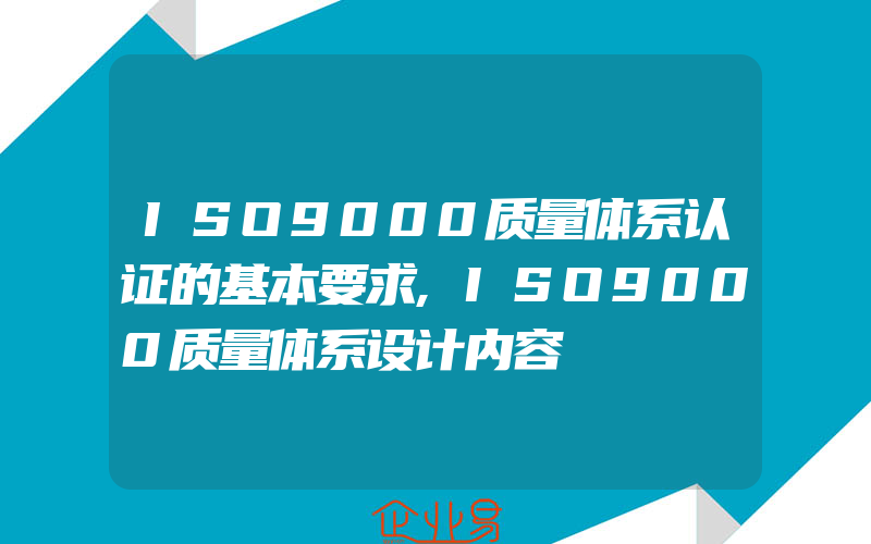 ISO9000质量体系认证的基本要求,ISO9000质量体系设计内容