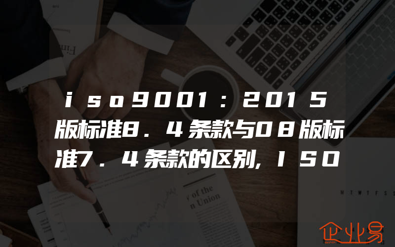 iso9001:2015版标准8.4条款与08版标准7.4条款的区别,ISO9001:2015版标准中的风险管理