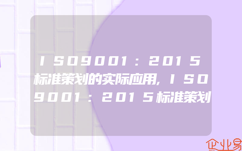 ISO9001:2015标准策划的实际应用,ISO9001:2015标准策划的应用