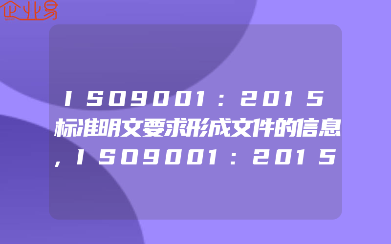 ISO9001:2015标准明文要求形成文件的信息,ISO9001:2015标准能力、意识和沟通