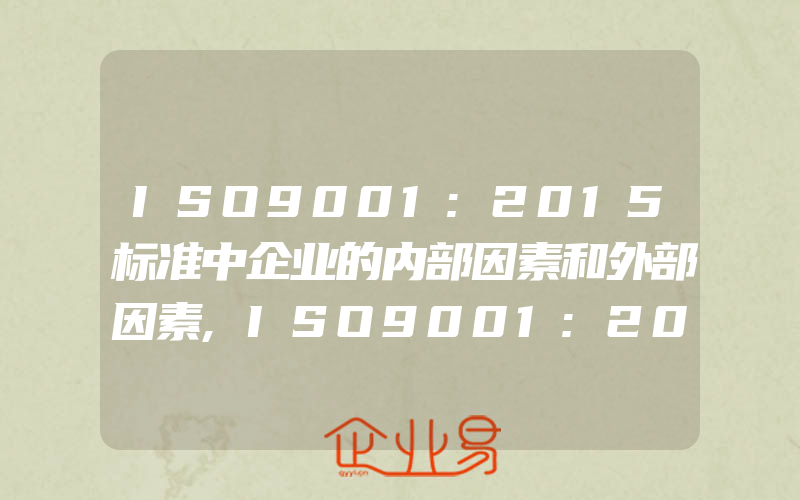 ISO9001:2015标准中企业的内部因素和外部因素,ISO9001:2015标准中三处监视和测量的区别