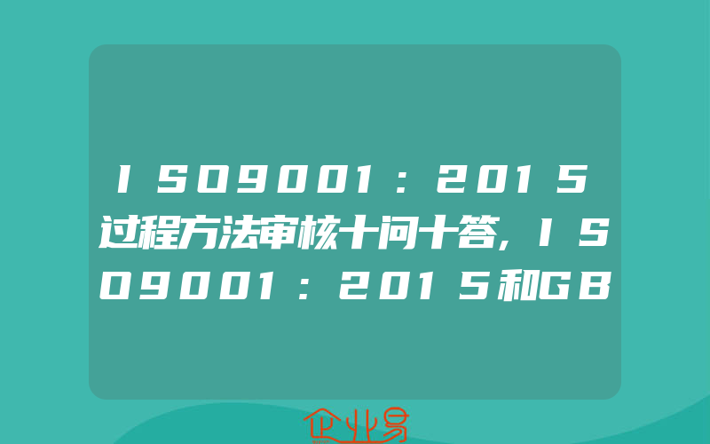 ISO9001:2015过程方法审核十问十答,ISO9001:2015和GB/T50430工程建设施工企业质量管理规范介绍