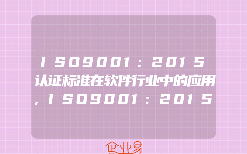 ISO9001:2015认证标准在软件行业中的应用,ISO9001:2015认证标准怎样审核企业