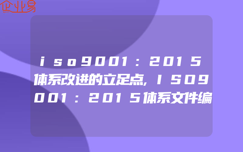 iso9001:2015体系改进的立足点,ISO9001:2015体系文件编写指导