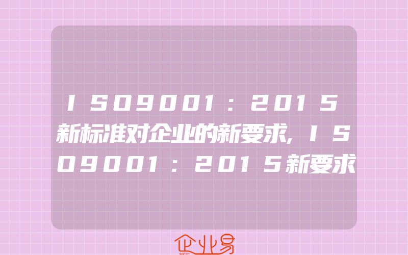 ISO9001:2015新标准对企业的新要求,ISO9001:2015新要求的变更