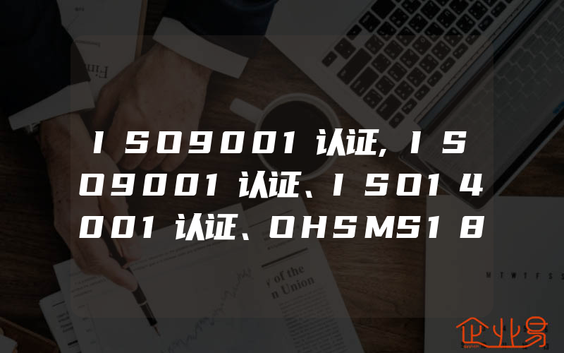 ISO9001认证,ISO9001认证、ISO14001认证、OHSMS18001认证三体系的区别