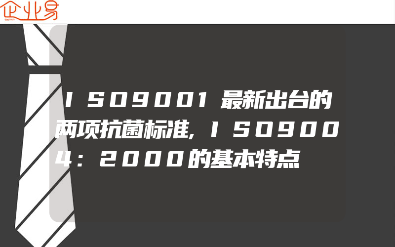 ISO9001最新出台的两项抗菌标准,ISO9004:2000的基本特点