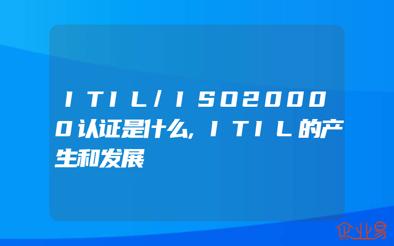 ITIL/ISO20000认证是什么,ITIL的产生和发展