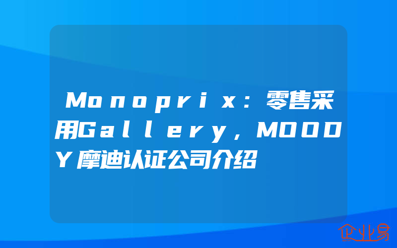 Monoprix:零售采用Gallery,MOODY摩迪认证公司介绍