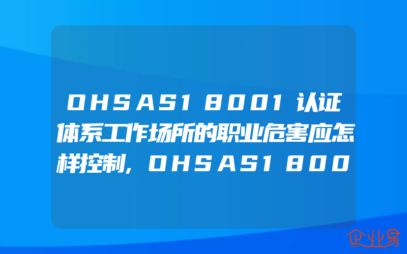 OHSAS18001认证体系工作场所的职业危害应怎样控制,OHSAS18001认证体系管理手册编写工作程序