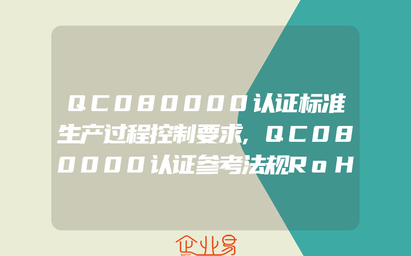 QC080000认证标准生产过程控制要求,QC080000认证参考法规RoHS2.0最新修订内容转变