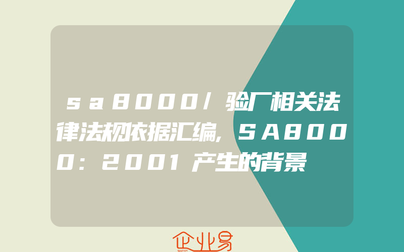 sa8000/验厂相关法律法规依据汇编,SA8000:2001产生的背景