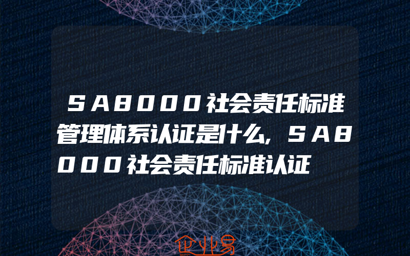 SA8000社会责任标准管理体系认证是什么,SA8000社会责任标准认证