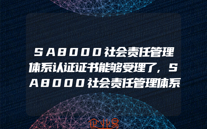 SA8000社会责任管理体系认证证书能够受理了,SA8000社会责任管理体系认证咨询