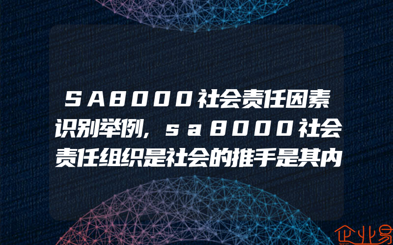 SA8000社会责任因素识别举例,sa8000社会责任组织是社会的推手是其内动力