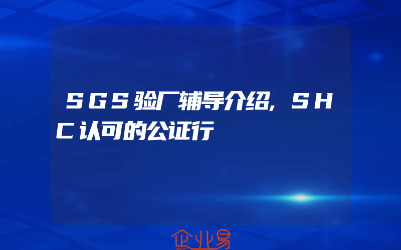 SGS验厂辅导介绍,SHC认可的公证行