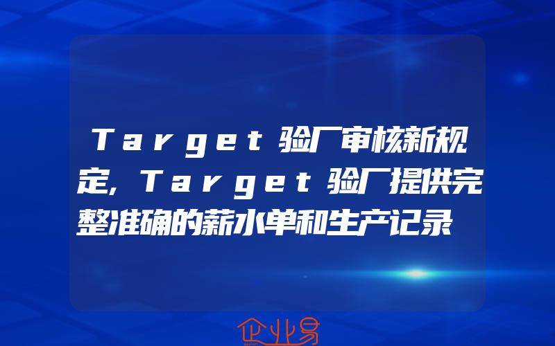 Target验厂审核新规定,Target验厂提供完整准确的薪水单和生产记录